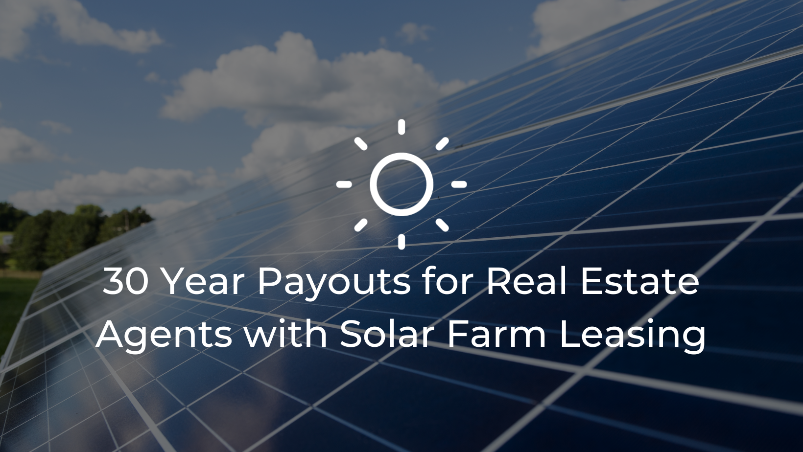 30 Year Payouts for Real Estate Agents with Solar Farm Leasing
